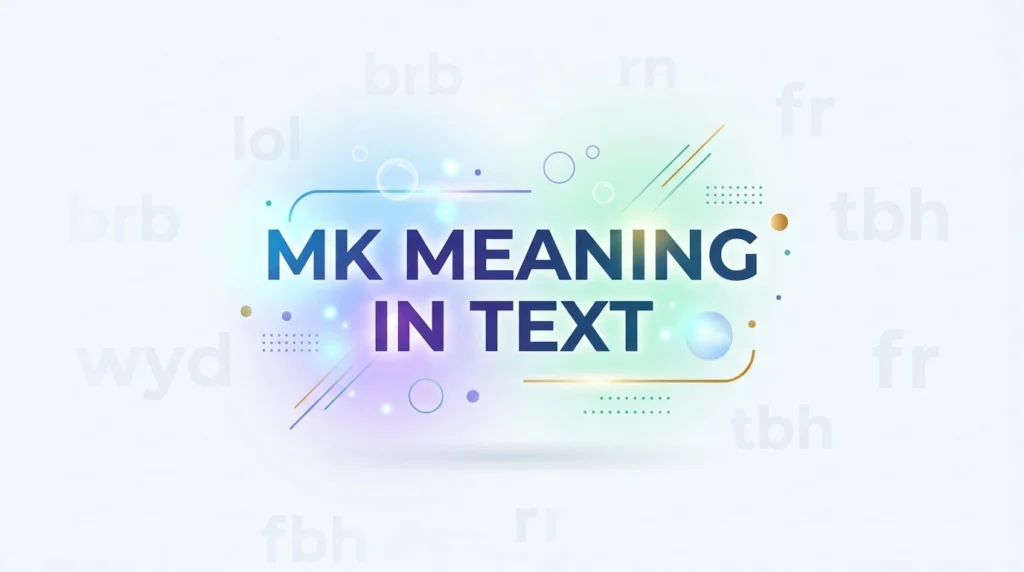What Does “MK” Mean in Text? The Ultimate Slang Guide You Never Knew You Needed